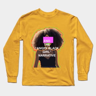 End the "Angry Black Girl" Narrative Long Sleeve T-Shirt
